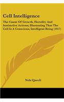 Cell Intelligence: The Cause Of Growth, Heredity And Instinctive Actions; Illustrating That The Cell Is A Conscious, Intelligent Being (1917)