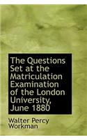 The Questions Set at the Matriculation Examination of the London University, June 1880
