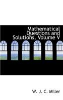 Mathematical Questions and Solutions, Volume V