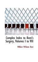 Complex Index to Keen 's Surgery, Volumes I to VIII