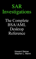 SAR Investigations - The Complete BSA/AML Desktop Reference