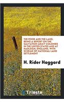 The Poor and the Land, Being a Report on the Salvation Army Colonies in the United States and at Hadleigh, England, with Scheme of National Land Settlement