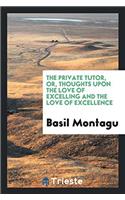 The Private Tutor, Or, Thoughts Upon the Love of Excelling and the Love of Excellence