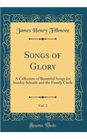 Songs of Glory, Vol. 2: A Collection of Beautiful Songs for Sunday Schools and the Family Circle (Classic Reprint)