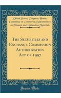 The Securities and Exchange Commission Authorization Act of 1997 (Classic Reprint)