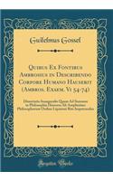 Quibus Ex Fontibus Ambrosius in Describendo Corpore Humano Hauserit (Ambros. Exaem. Vi 54-74): Dissertatio Inauguralis Quam Ad Summos in Philosophia Honores Ab Amplissimo Philosophorum Ordine Lipsiensi Rite Impetrandos (Classic Reprint)