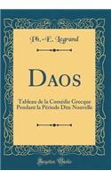 Daos: Tableau de la ComÃ©die Grecque Pendant La PÃ©riode Dite Nouvelle (Classic Reprint)