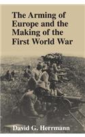 The Arming of Europe and the Making of the First World War