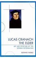 Lucas Cranach the Elder: Art and Devotion of the German Reformation