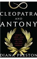 Cleopatra and Antony: Power, Love, and Politics in the Ancient World: Power, Love, and Politcs in the Anicent World