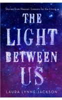 The Light Between Us: Stories from Heaven. Lessons for the Living.