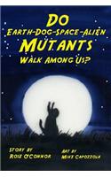 Do Earth-Dog-Space-Alien Mutants Walk Among Us?