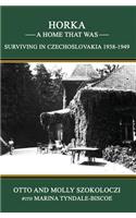 Horka - A Home That Was: Surviving in Czechoslovakia, 1938-1949