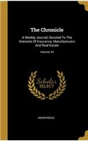 The Chronicle: A Weekly Journal, Devoted To The Interests Of Insurance, Manufacturers And Real Estate; Volume 44