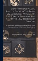 Constitution, By-laws, Rules of Order, &c. of Rond Eau Lodge, No. 40, I.O.O.F. of the Town of Blenheim, and of the Grand Lodge of Ontario [microform]: Instituted at Blenheim, Ontario, March 21st, 1860