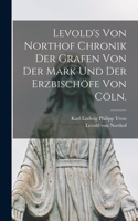 Levold's von Northof Chronik der Grafen von der Mark und der Erzbischöfe von Cöln.