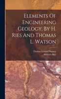 Elements Of Engineering Geology, By H. Ries And Thomas L. Watson