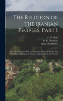 Religion of the Iranian Peoples, Part I; (from the German) With Darmesteter's Sketch of 