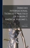 Derecho Internacional Teórico Y Práctico De Europa Y América, Volume 1...