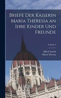 Briefe Der Kaiserin Maria Theresia an Ihre Kinder Und Freunde; Volume 3