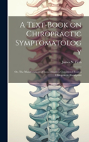 Text-book on Chiropractic Symptomatology; or, The Manifestations of Incoordination Considered From a Chiropractic Standpoint