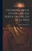 Ciceronis Pro A. Licinio Archia Poeta Oratio, Ed. by J.S. Reid