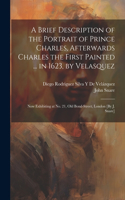 Brief Description of the Portrait of Prince Charles, Afterwards Charles the First Painted ... in 1623, by Velasquez