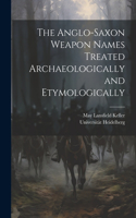 Anglo-Saxon Weapon Names Treated Archaeologically and Etymologically