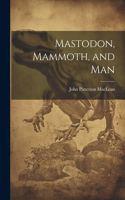 Mastodon, Mammoth, and Man