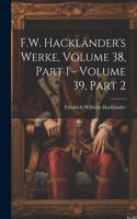F.W. Hackländer's Werke, Volume 38, part 1 - volume 39, part 2