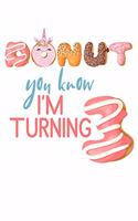 Donut You Know I'm Turning 3: Girls Birthday Unicorn Donut Journal Blank Lined Diary