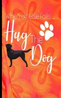 When All Else Fails Hug The Dog