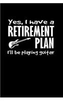 Yes, I have a retirement plan. I'll be playing guitar: Notebook Journal Diary 110 Lined pages