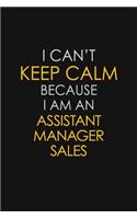 I Can't Keep Calm Because I Am An Assistant Manager Sales