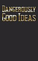 Dangerously Good Ideas