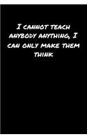 I Cannot Teach Anybody Anything I Can Only Make Them Think: A soft cover blank lined journal to jot down ideas, memories, goals, and anything else that comes to mind.