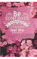 Be Somebody who makes Everybody Feel Like Somebody