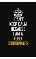I Can't Keep Calm Because I Am A Fleet Coordinator