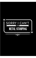 Sorry I Can't I'm Metal Stamping