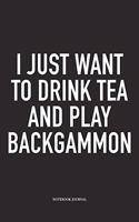 I Just Want to Drink Tea and Play Backgammon: A 6x9 Inch Matte Softcover Diary Notebook with 120 Blank Lined Pages and a Funny Gaming Cover Slogan