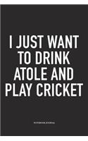 I Just Want to Drink Atole and Play Cricket: A 6x9 Inch Matte Softcover Notebook Diary with 120 Blank Lined Pages and a Funny Sports Fanatic Cover Slogan