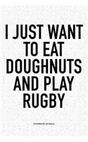 I Just Want To Eat Doughnuts And Play Rugby: A 6x9 Inch Softcover Matte Notebook Diary With 120 Blank Lined Pages For Sports Lovers