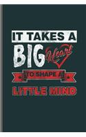 It takes a Big heart to shape a Little mind