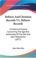 Hebrew And Christian Records V1, Hebrew Records: A Historical Enquiry Concerning The Age And Authorship Of The Old And New Testaments (1877)