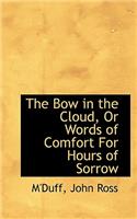 Bow in the Cloud, Or Words of Comfort For Hours of Sorrow