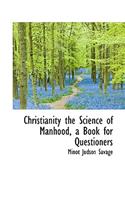 Christianity the Science of Manhood, a Book for Questioners