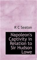 Napoleon's Captivity in Relation to Sir Hudson Lowe