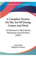 Complete Treatise On The Art Of Dyeing Cotton And Wool
