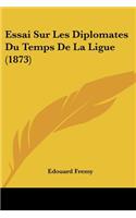 Essai Sur Les Diplomates Du Temps De La Ligue (1873): (French)