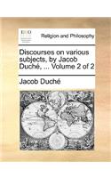 Discourses on Various Subjects, by Jacob Duch, ... Volume 2 of 2